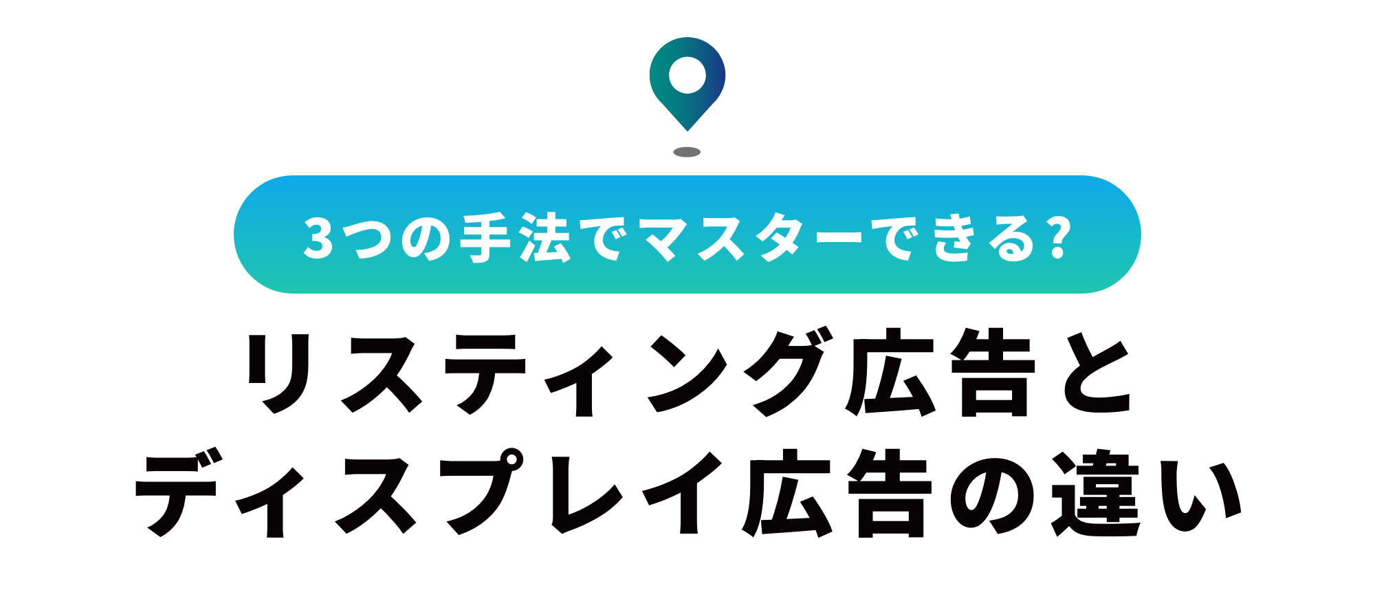 リスティング広告とディスプレイ広告の違いとは？メリットと成果を上げる使い分け方を徹底解説